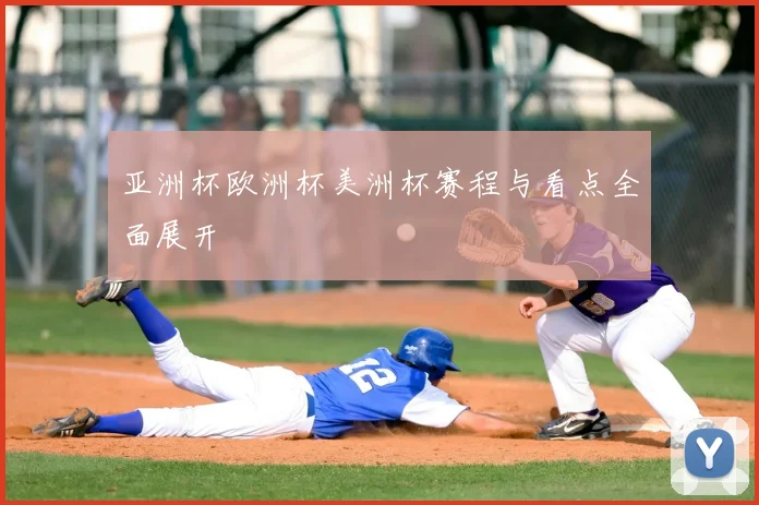 亚洲杯欧洲杯美洲杯赛程与看点全面展开