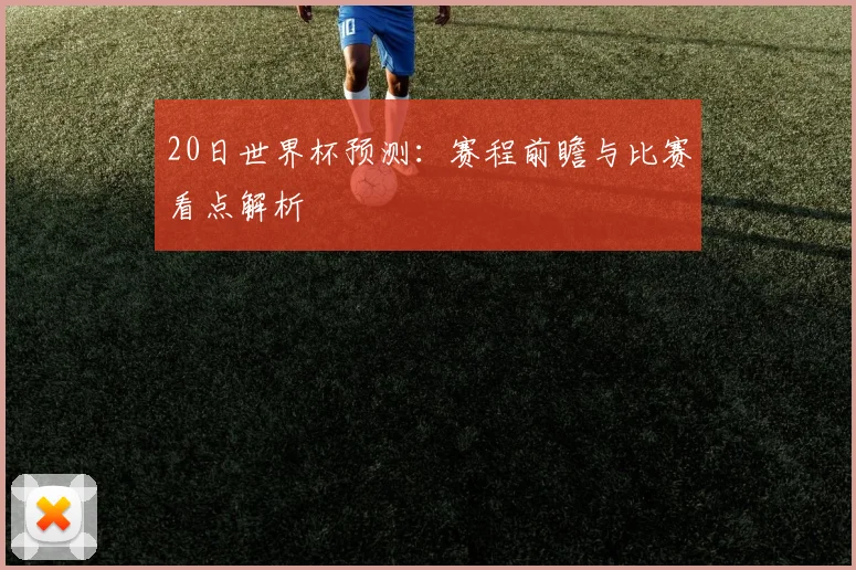 20日世界杯预测:赛程前瞻与比赛看点解析