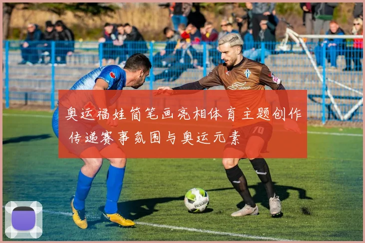 奥运福娃简笔画亮相体育主题创作 传递赛事氛围与奥运元素