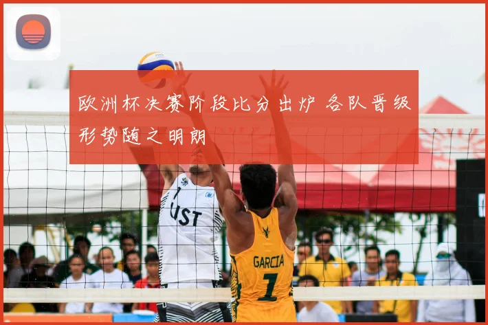 欧洲杯决赛阶段比分出炉 各队晋级形势随之明朗