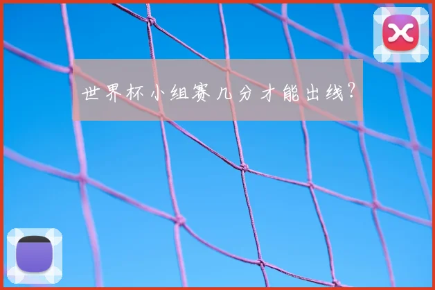 世界杯小组赛几分才能出线?
