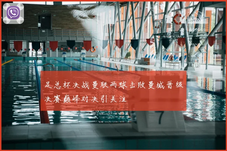 足总杯决战曼联两球击败曼城晋级决赛巅峰对决引关注
